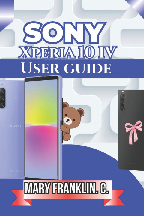 Книга Sony Xperia 10 IV User Guide Mary Franklin. C.