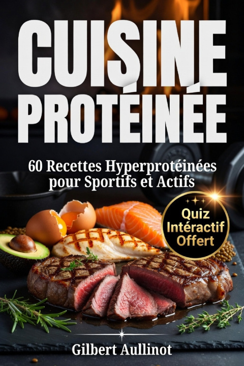 Könyv CUISINE PROTÉINÉES 60 Recettes Hyperprotéinées pour Sportifs et Actifs Gilbert Aullinot