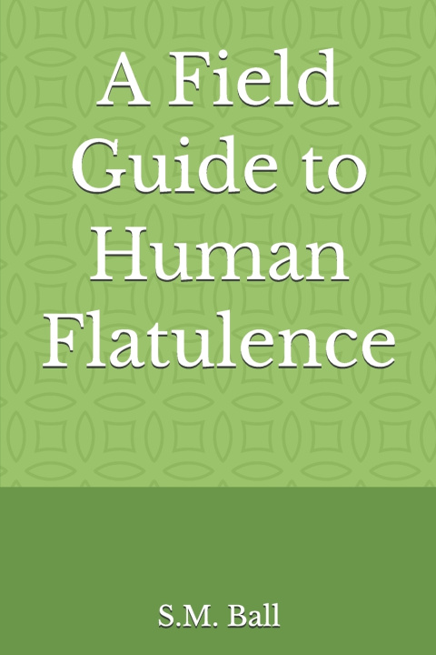 Книга A Field Guide to Human Flatulence S.M. Ball