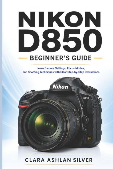 Carte Nikon D850 beginner's guide Clara Ashlan Silver