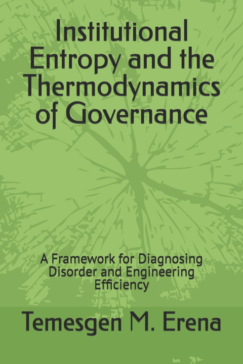 Книга Institutional Entropy and the Thermodynamics of Governance Temesgen Muleta-Erena