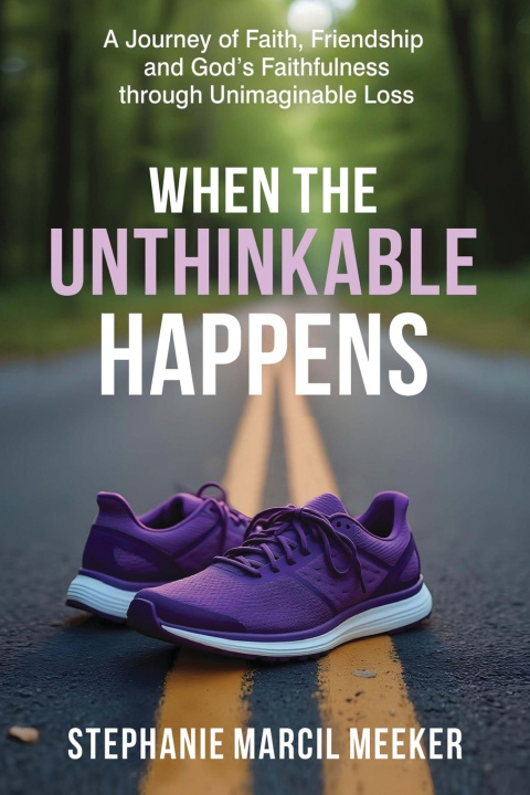 Книга When The Unthinkable Happens Stephanie Marcil Meeker