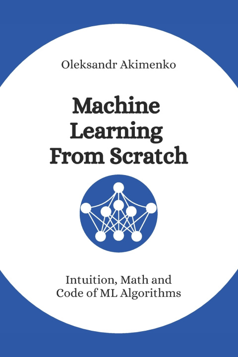 Knjiga Machine Learning From Scratch Oleksandr Akimenko