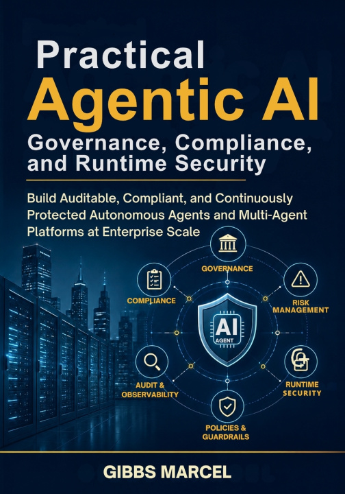 Kniha Practical Agentic AI Governance, Compliance, and Runtime Security Gibbs Marcel