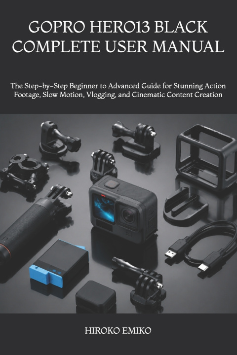 Könyv GOPRO HERO13 BLACK COMPLETE USER MANUAL HIROKO EMIKO