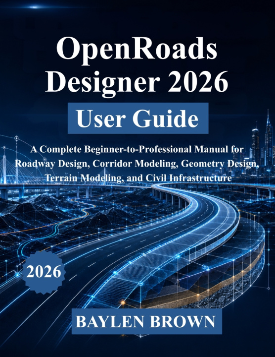 Książka OpenRoads Designer 2026 User Guide BAYLEN BROWN