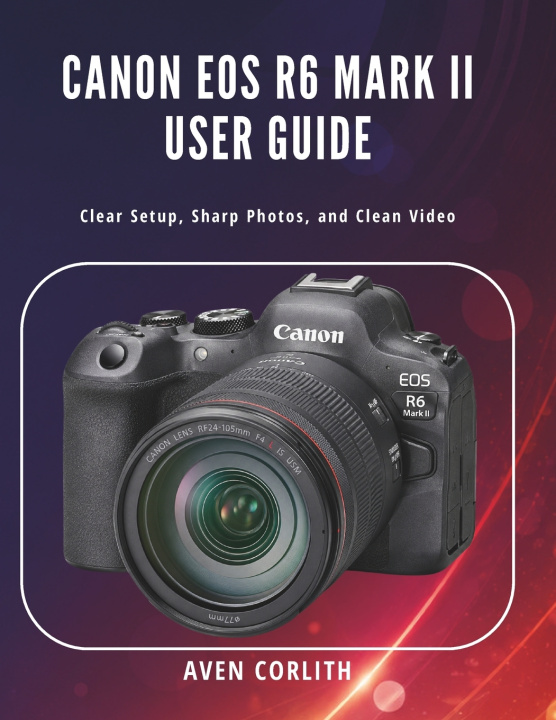 Книга Canon EOS R6 Mark II User Guide Aven Corlith