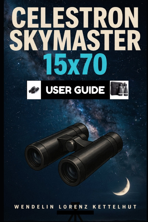 Книга Celestron Skymaster 15x70 User Guide Wendelin Lorenz Kettelhut