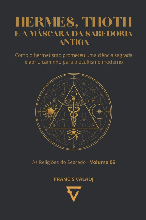 Kniha HERMES, THOTH E A MÁSCARA DA SABEDORIA ANTIGA Francis Valadj