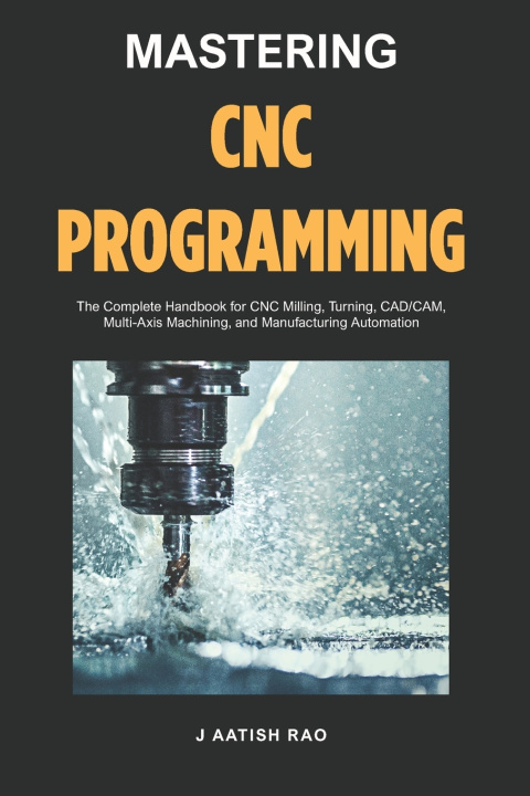 Könyv Mastering CNC Programming J Aatish Rao