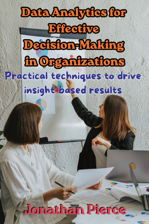 Kniha Data Analytics for Effective Decision-Making in Organizations Jonathan Pierce