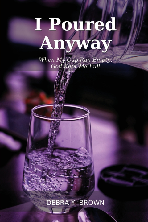 Книга I Poured Anyway Debra Y. Brown