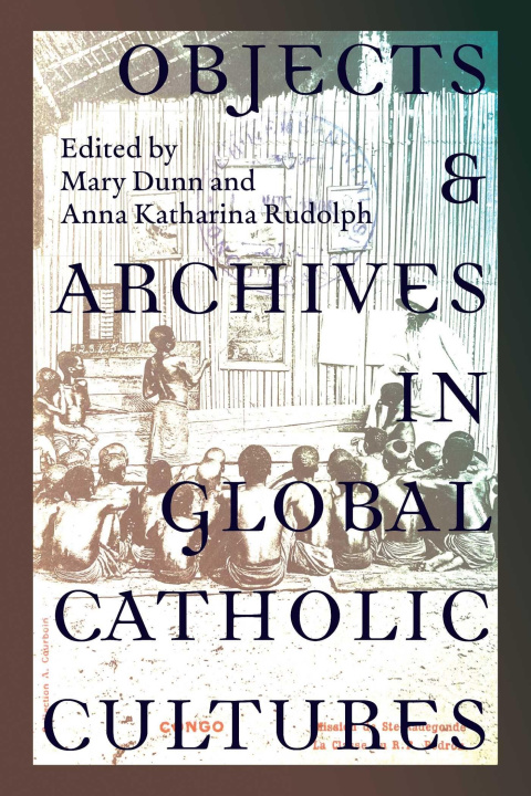 Boek Objects and Archives in Global Catholic Cultures – Movement and Materiality Mary Dunn