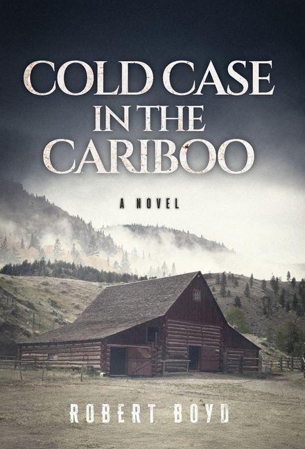 Libro Cold Case in the Cariboo Robert Boyd
