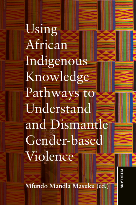 Libro Using African Indigenous Knowledge Pathways to Understand and Dismantle Gender-based Violence Mfundo Mandla Masuku