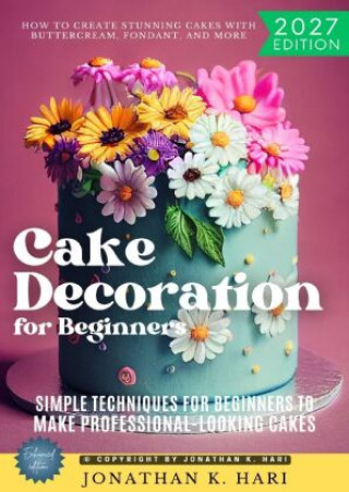 Libro Cake Decoration for Beginners: Jonathan K. Hari