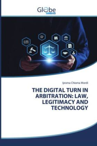 Libro THE DIGITAL TURN IN ARBITRATION: LAW, LEGITIMACY AND TECHNOLOGY Ijeoma Chioma Mordi