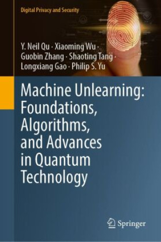 Carte Machine Unlearning: Foundations, Algorithms, and Advances in Quantum Technology Y. Neil Qu