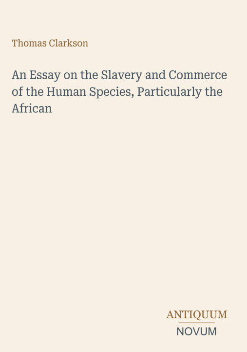 Kniha An Essay on the Slavery and Commerce of the Human Species, Particularly the African 