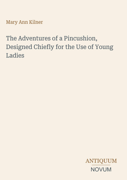 Könyv The Adventures of a Pincushion, Designed Chiefly for the Use of Young Ladies 