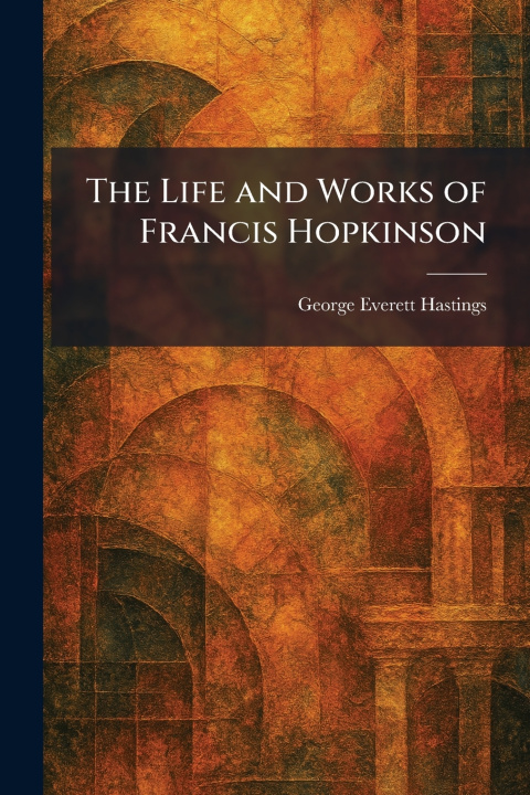 Livro The Life and Works of Francis Hopkinson George Everett Hastings
