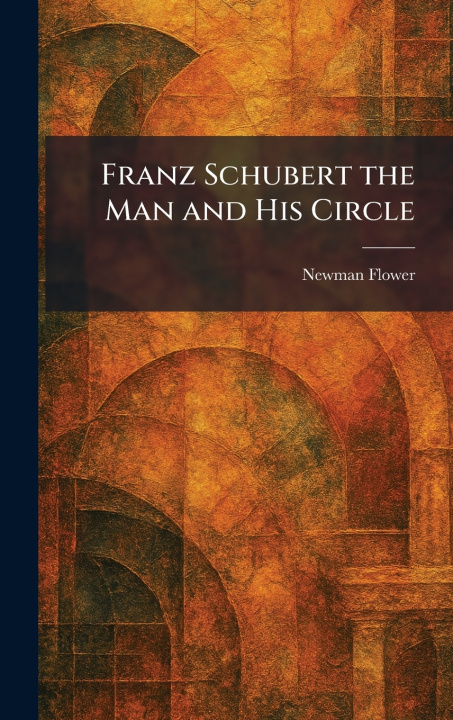 Carte Franz Schubert the Man and His Circle Newman Flower