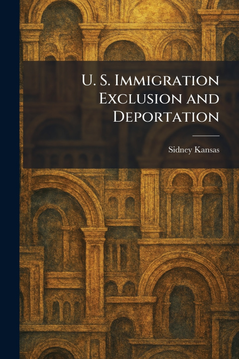 Boek U. S. Immigration Exclusion and Deportation Sidney Kansas
