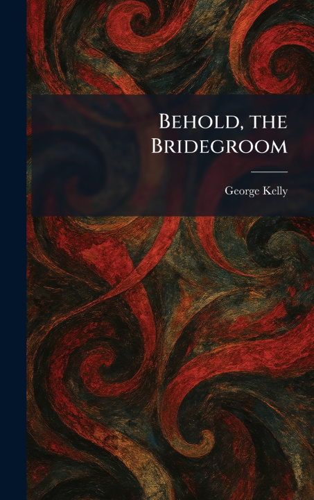 Книга Behold, the Bridegroom George Kelly