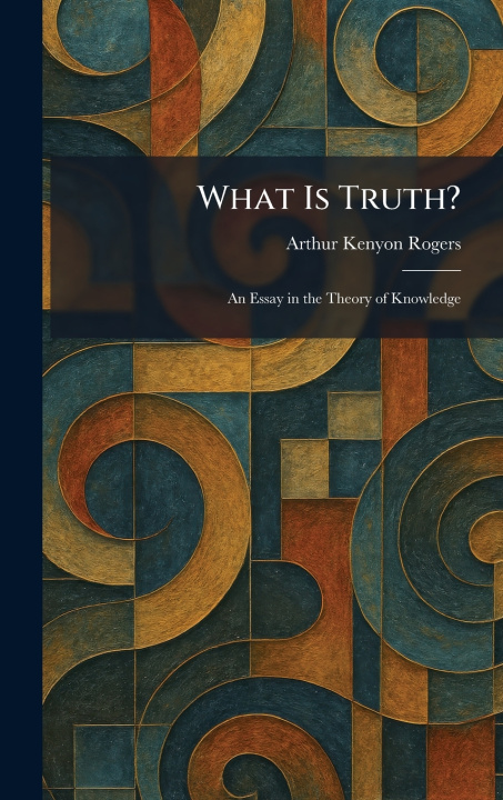 Carte What Is Truth? Arthur Kenyon Rogers