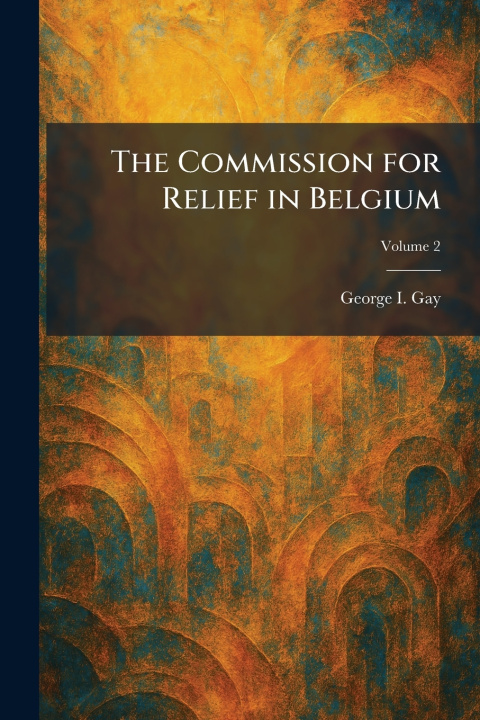 Libro The Commission for Relief in Belgium George I. Gay