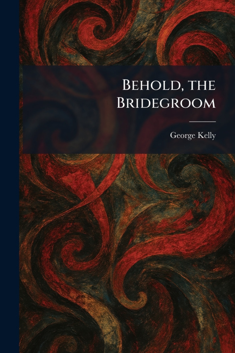 Książka Behold, the Bridegroom George Kelly
