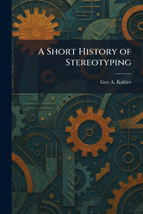 Kniha A Short History of Stereotyping Geo A. Kubler