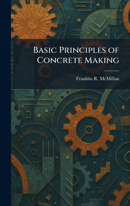 Carte Basic Principles of Concrete Making Franklin R. McMillan