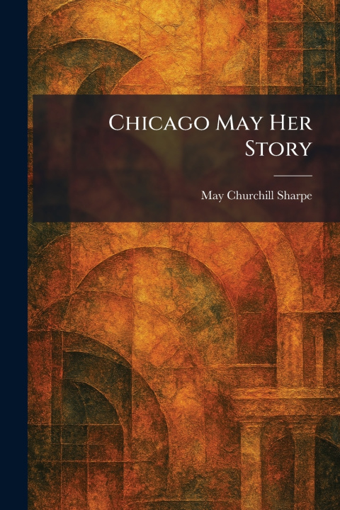 Könyv Chicago May Her Story May Churchill Sharpe