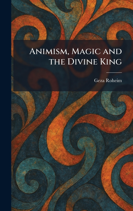 Könyv Animism, Magic and the Divine King Geza Roheim