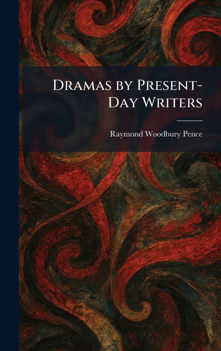 Könyv Dramas by Present-Day Writers Raymond Woodbury Pence