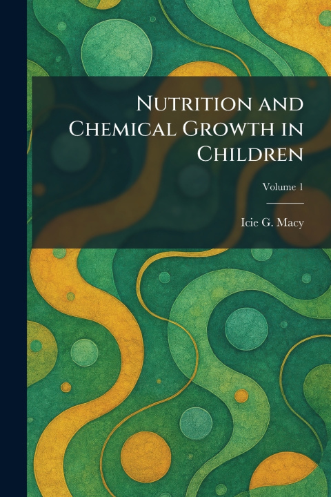 Könyv Nutrition and Chemical Growth in Children Icie G. Macy