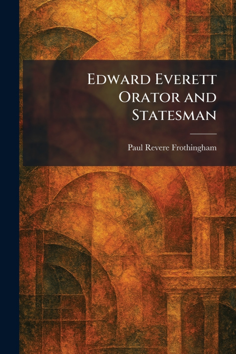 Libro Edward Everett Orator and Statesman Paul Revere Frothingham