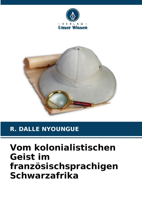 Könyv Vom kolonialistischen Geist im französischsprachigen Schwarzafrika R. DALLE NYOUNGUE