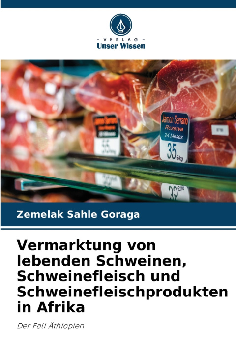 Boek Vermarktung von lebenden Schweinen, Schweinefleisch und Schweinefleischprodukten in Afrika Zemelak Sahle Goraga