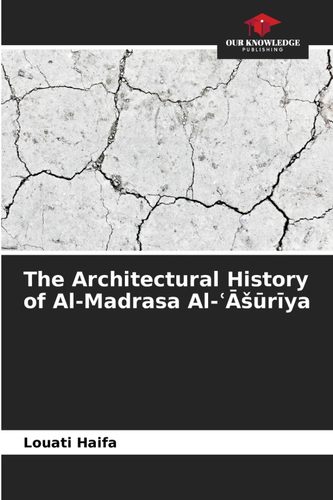 Buch The Architectural History of Al-Madrasa Al-ʿĀšūrīya Louati Haifa