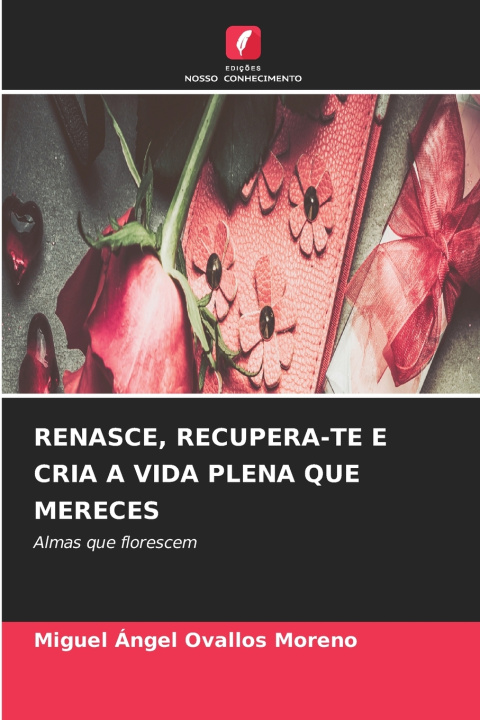 Книга RENASCE, RECUPERA-TE E CRIA A VIDA PLENA QUE MERECES Miguel Ángel Ovallos Moreno