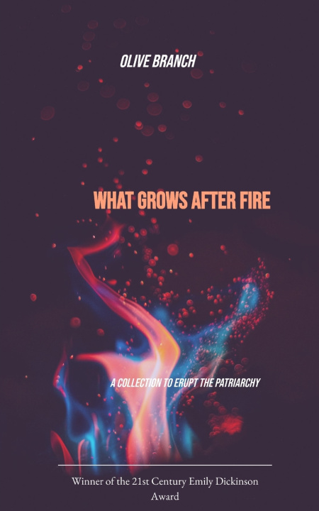 Kniha What Grows After Fire A Collection to Erupt the Patriarchy Olive Branch