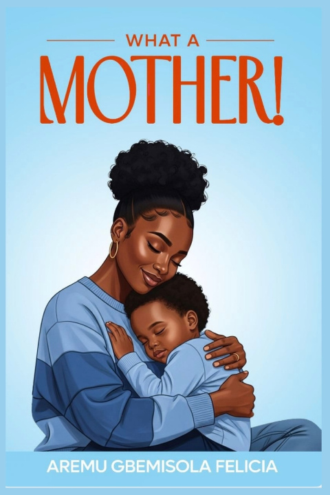 Libro What A Mother! Gbemisola Felicia Aremu