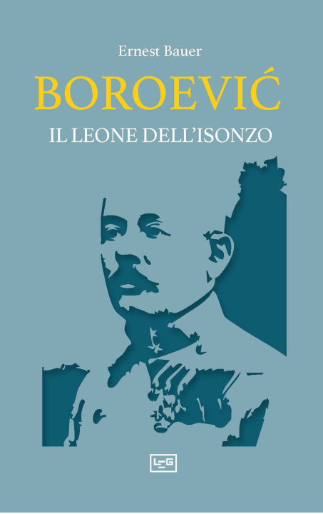 Könyv Boroevic'. Il leone dell'Isonzo Ernest Bauer