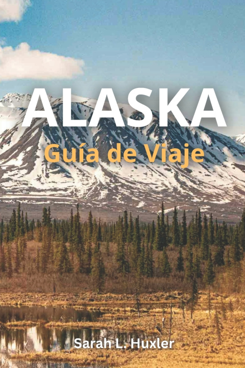 Buch Alaska Guía de Viaje 2026 Sarah L. Huxler