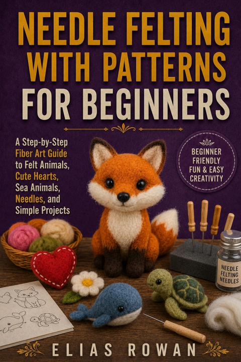 Kniha Needle Felting with Patterns for Beginners Elias Rowan