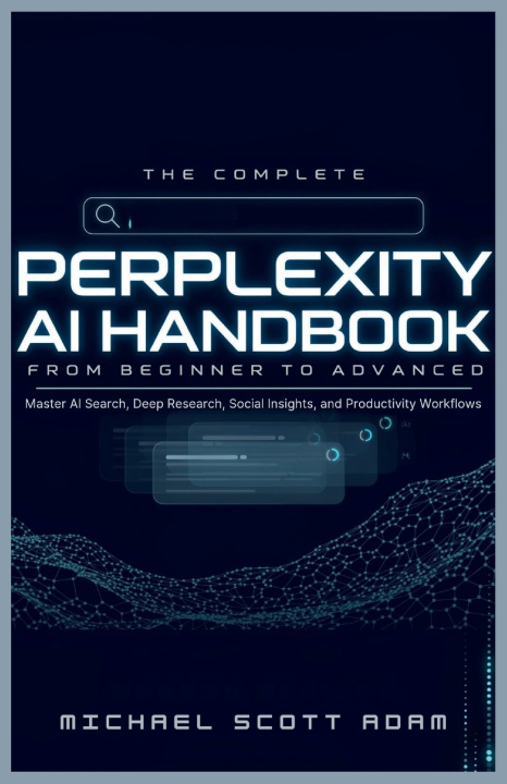 Книга The Complete Perplexity AI Handbook Michael Scott Adam
