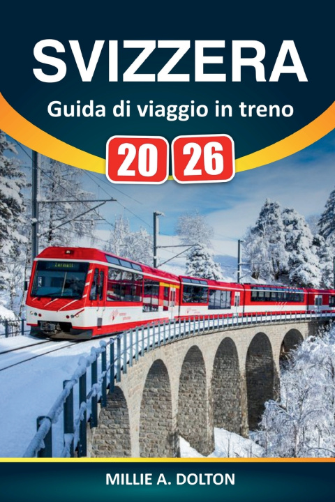 Könyv Svizzera Guida di viaggi in treno 2026 Millie A. Dolton