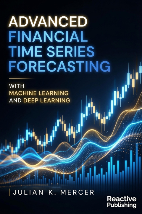 Książka Advanced Financial Time Series Forecasting with Machine Learning and Deep Learning Julian K. Mercer